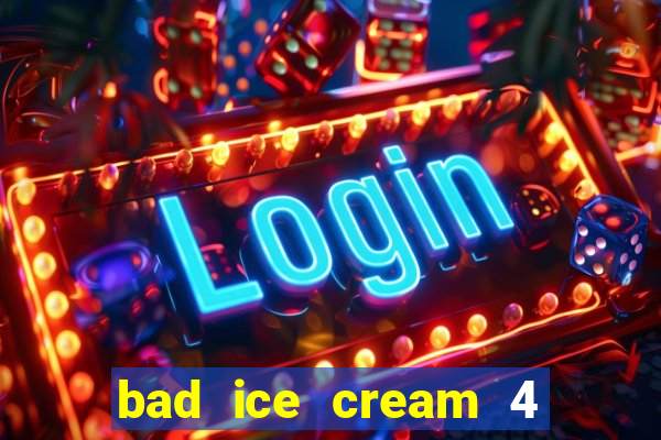 bad ice cream 4 click jogos